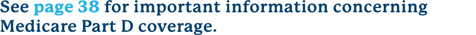 See page 38 for important information concerning Medicare Part D coverage.