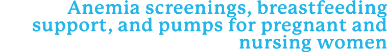 Anemia screenings, breastfeeding support, and pumps for pregnant and nursing women