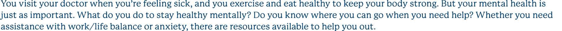 You visit your doctor when you’re feeling sick, and you exercise and eat healthy to keep your body strong. But your m...